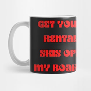 Snowboard - Get your rental skis off my board Mug